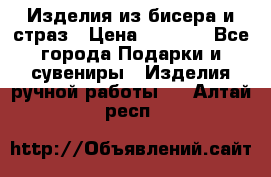 Изделия из бисера и страз › Цена ­ 3 500 - Все города Подарки и сувениры » Изделия ручной работы   . Алтай респ.